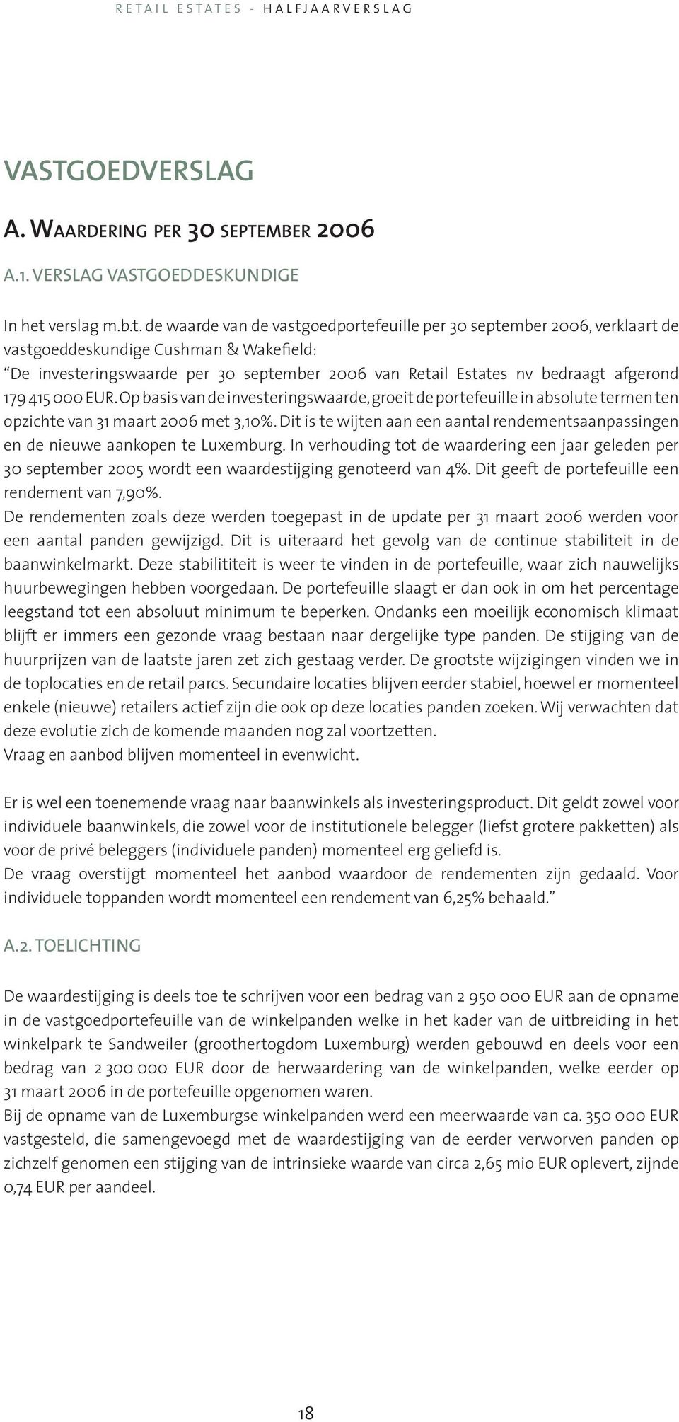 de waarde van de vastgoedportefeuille per 30 september 2006, verklaart de vastgoeddeskundige Cushman & Wakefield: De investeringswaarde per 30 september 2006 van Retail Estates nv bedraagt afgerond