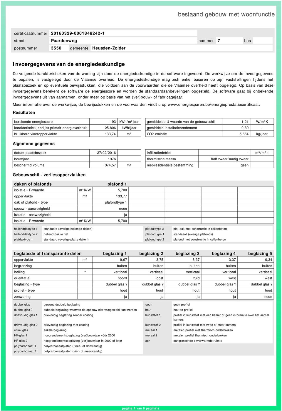 De energiedeskundige mag zich enkel baseren op zijn vaststellingen tijdens het plaatsbezoek en op eventuele bewijsstukken, die voldoen aan de voorwaarden die de Vlaamse overheid heeft opgelegd.