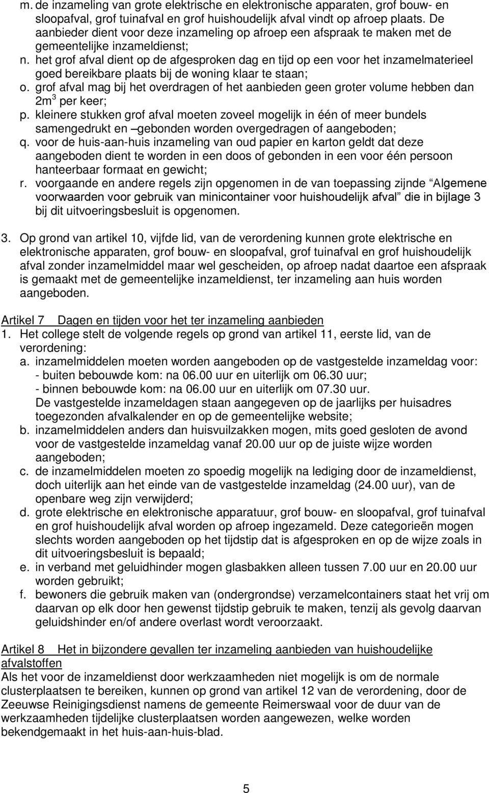 het grof afval dient op de afgesproken dag en tijd op een voor het inzamelmaterieel goed bereikbare plaats bij de woning klaar te staan; o.