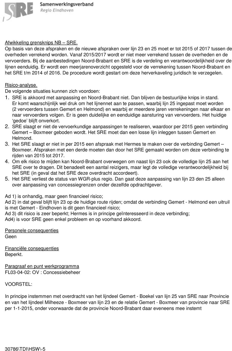 Er wordt een meerjarenoverzicht opgesteld voor de verrekening tussen Noord-Brabant en het SRE t/m 2014 of 2016. De procedure wordt gestart om deze herverkaveling juridisch te verzegelen.