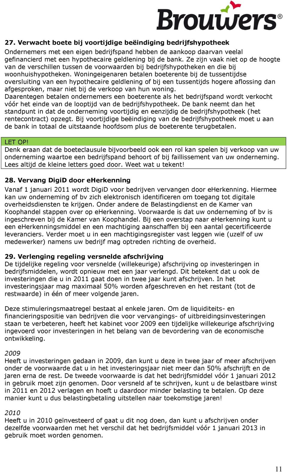 Woningeigenaren betalen boeterente bij de tussentijdse oversluiting van een hypothecaire geldlening of bij een tussentijds hogere aflossing dan afgesproken, maar niet bij de verkoop van hun woning.