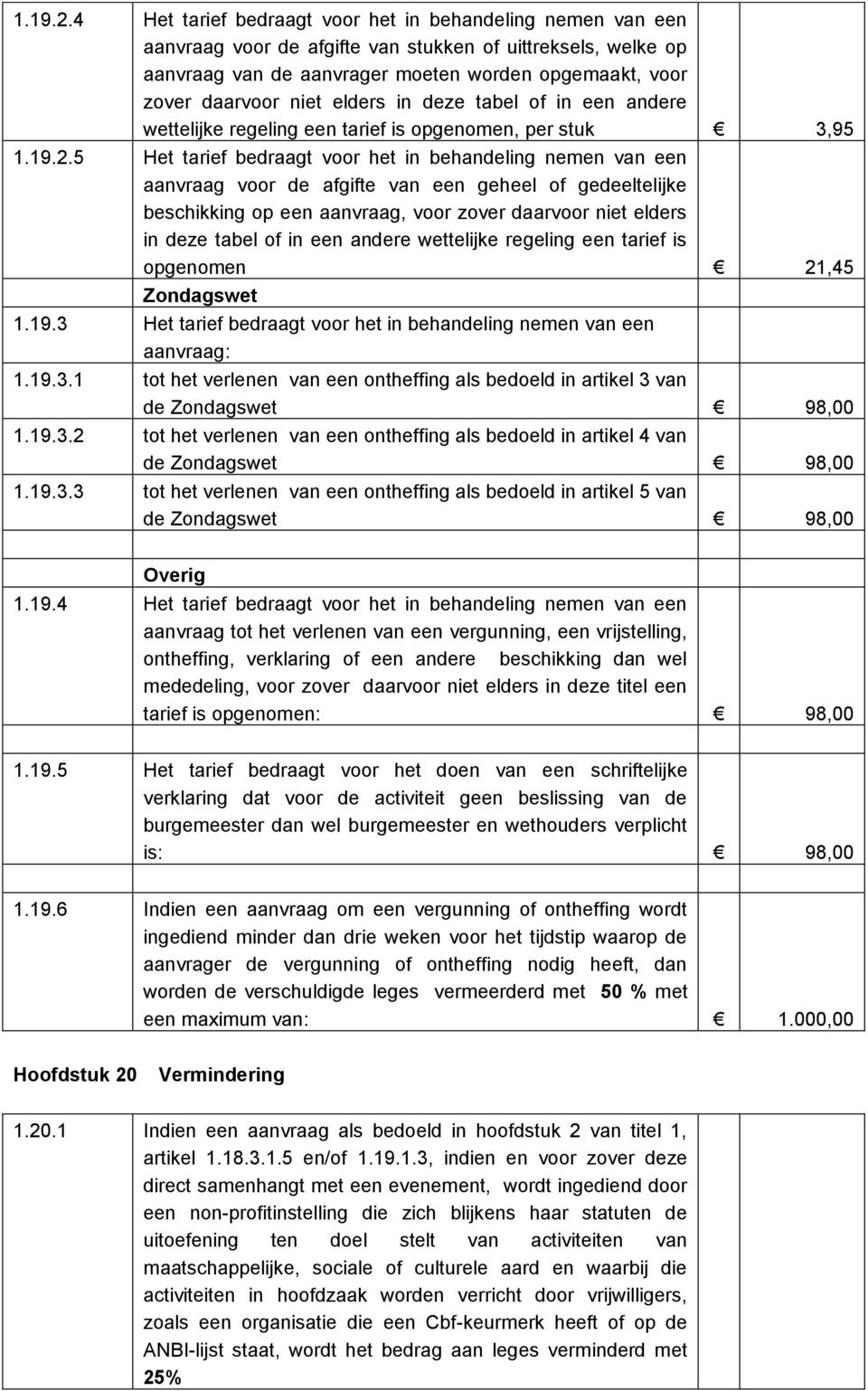 elders in deze tabel of in een andere wettelijke regeling een tarief is opgenomen, per stuk 3,95 5 Het tarief bedraagt voor het in behandeling nemen van een aanvraag voor de afgifte van een geheel of