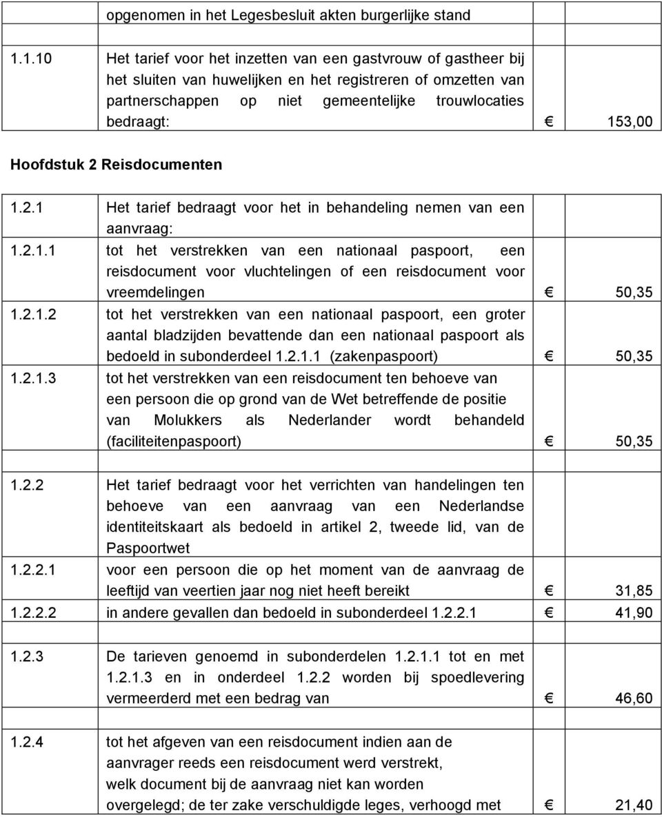 Hoofdstuk 2 Reisdocumenten 1.2.1 Het tarief bedraagt voor het in behandeling nemen van een aanvraag: 1.2.1.1 tot het verstrekken van een nationaal paspoort, een reisdocument voor vluchtelingen of een reisdocument voor vreemdelingen 50,35 1.