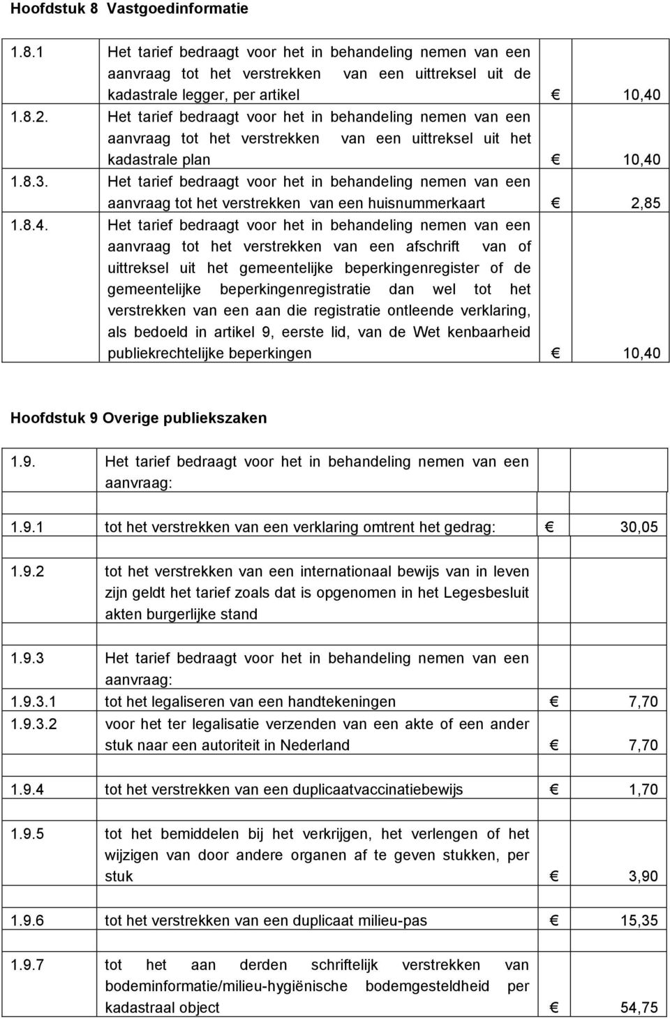 Het tarief bedraagt voor het in behandeling nemen van een aanvraag tot het verstrekken van een huisnummerkaart 2,85 1.8.4.