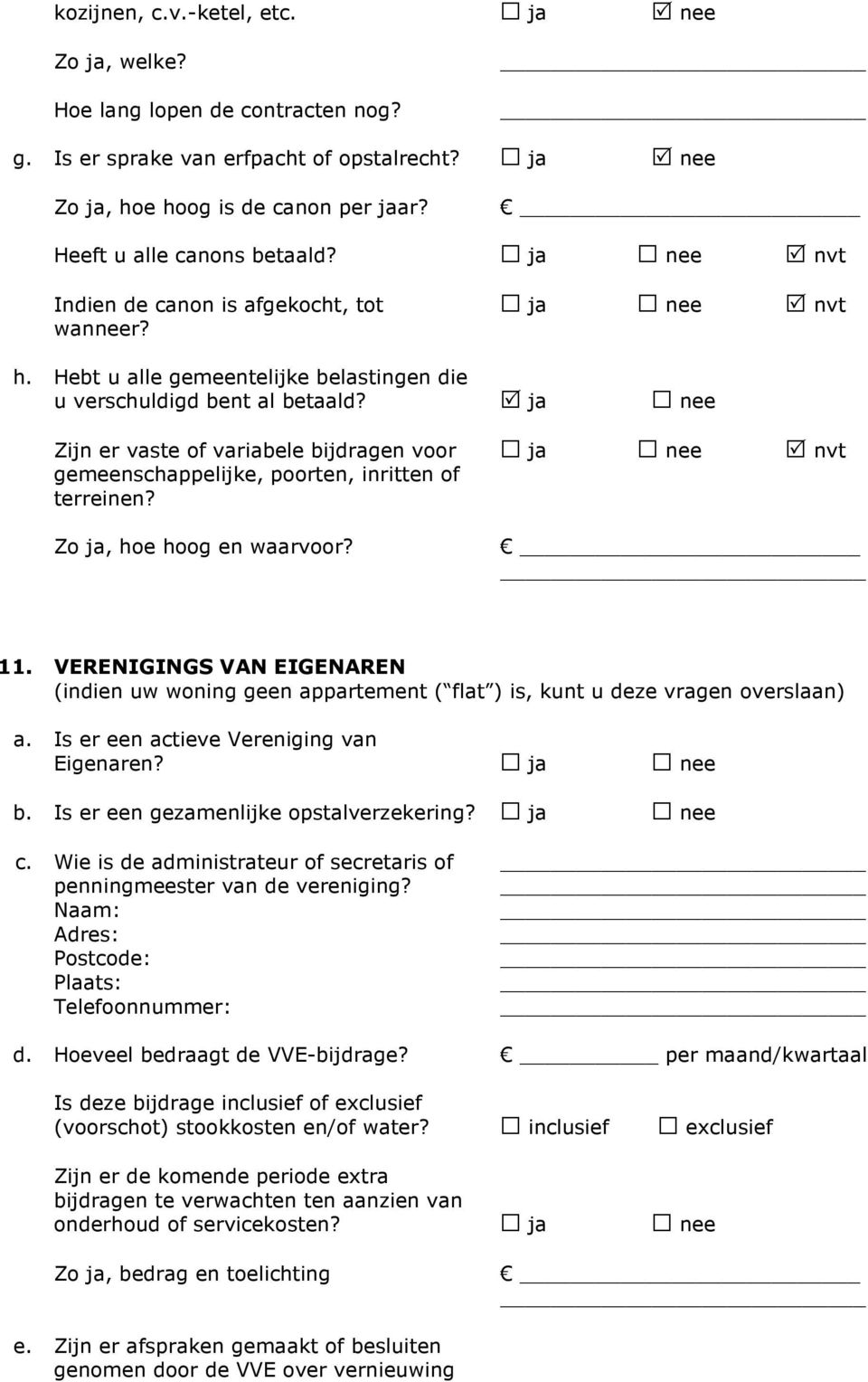 ja nee Zijn er vaste of variabele bijdragen voor gemeenschappelijke, poorten, inritten of terreinen? Zo ja, hoe hoog en waarvoor? nee nvt 11.