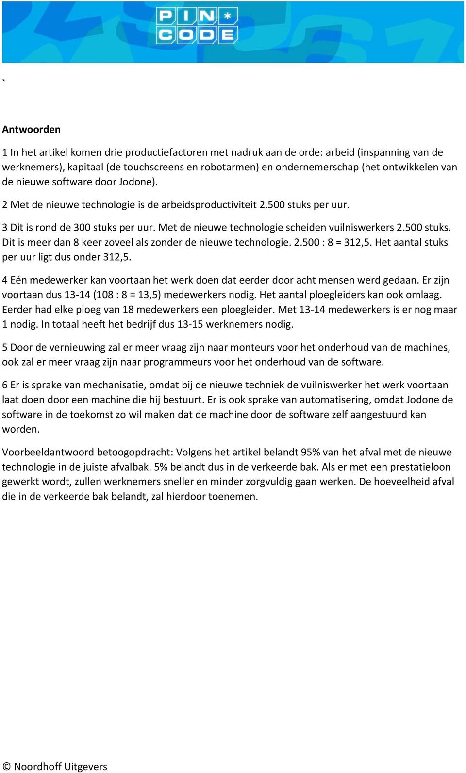 Met de nieuwe technologie scheiden vuilniswerkers 2.500 stuks. Dit is meer dan 8 keer zoveel als zonder de nieuwe technologie. 2.500 : 8 = 312,5. Het aantal stuks per uur ligt dus onder 312,5.