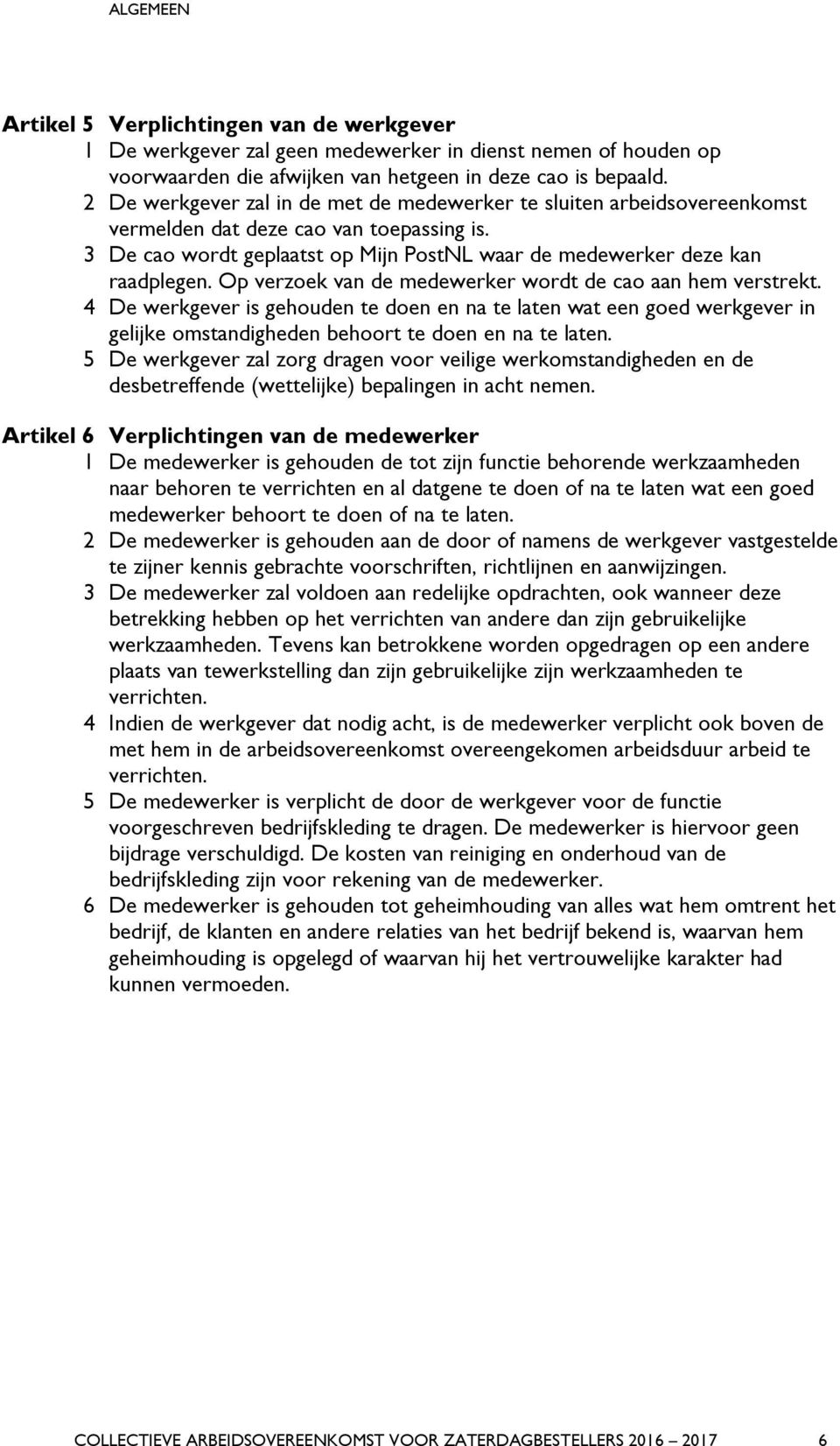 Op verzoek van de medewerker wordt de cao aan hem verstrekt. 4 De werkgever is gehouden te doen en na te laten wat een goed werkgever in gelijke omstandigheden behoort te doen en na te laten.