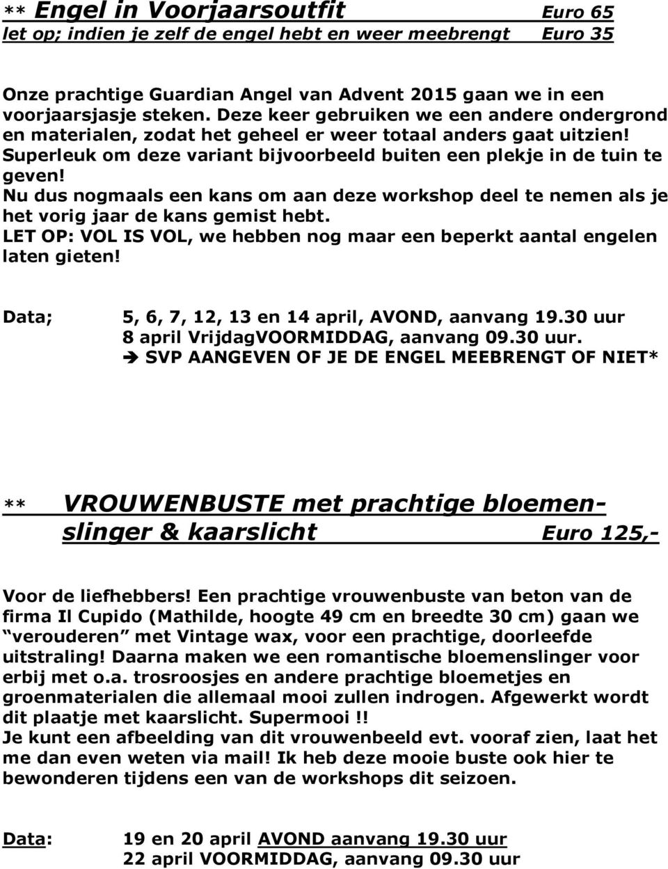 Nu dus nogmaals een kans om aan deze workshop deel te nemen als je het vorig jaar de kans gemist hebt. LET OP: VOL IS VOL, we hebben nog maar een beperkt aantal engelen laten gieten!