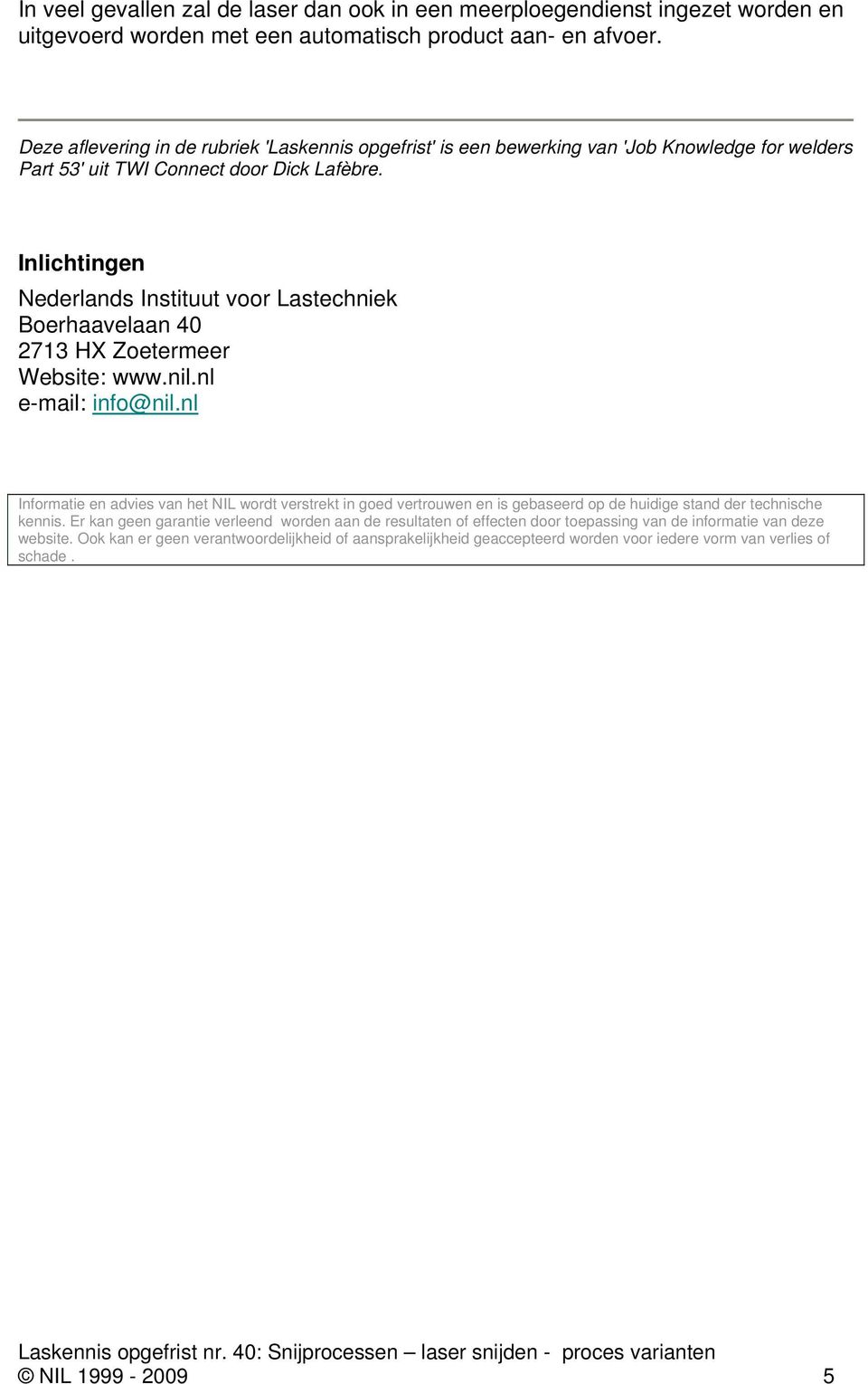 Inlichtingen Nederlands Instituut voor Lastechniek Boerhaavelaan 40 2713 HX Zoetermeer Website: www.nil.nl e-mail: info@nil.