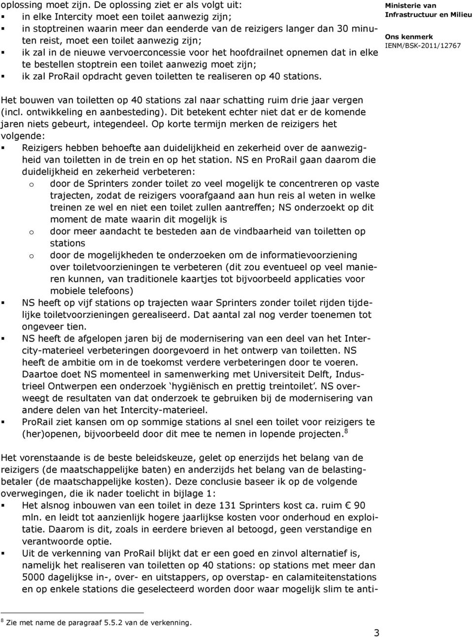 zijn; ik zal in de nieuwe vervoerconcessie voor het hoofdrailnet opnemen dat in elke te bestellen stoptrein een toilet aanwezig moet zijn; ik zal ProRail opdracht geven toiletten te realiseren op 40