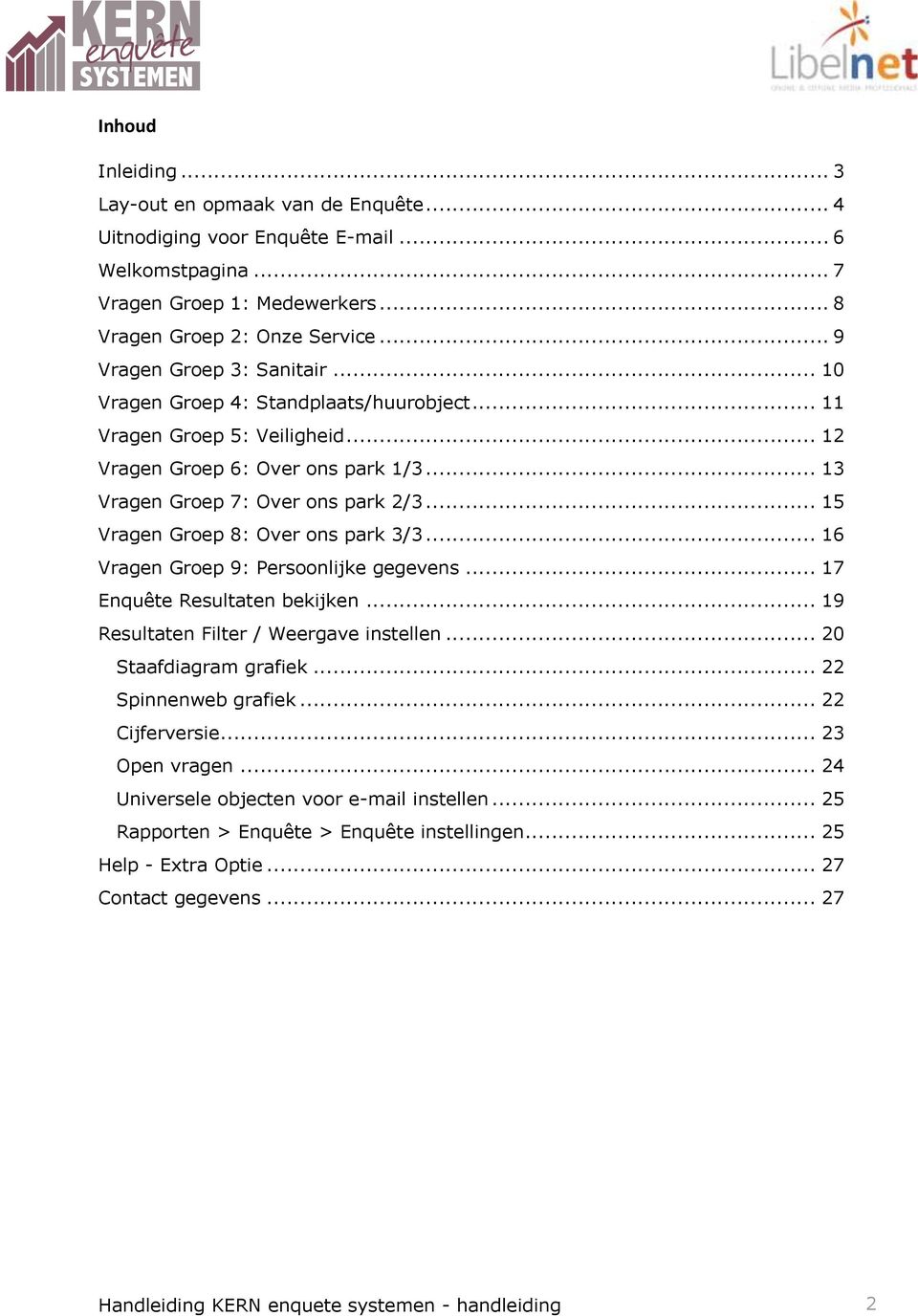 .. 15 Vragen Groep 8: Over ons park 3/3... 16 Vragen Groep 9: Persoonlijke gegevens... 17 Enquête Resultaten bekijken... 19 Resultaten Filter / Weergave instellen... 20 Staafdiagram grafiek.