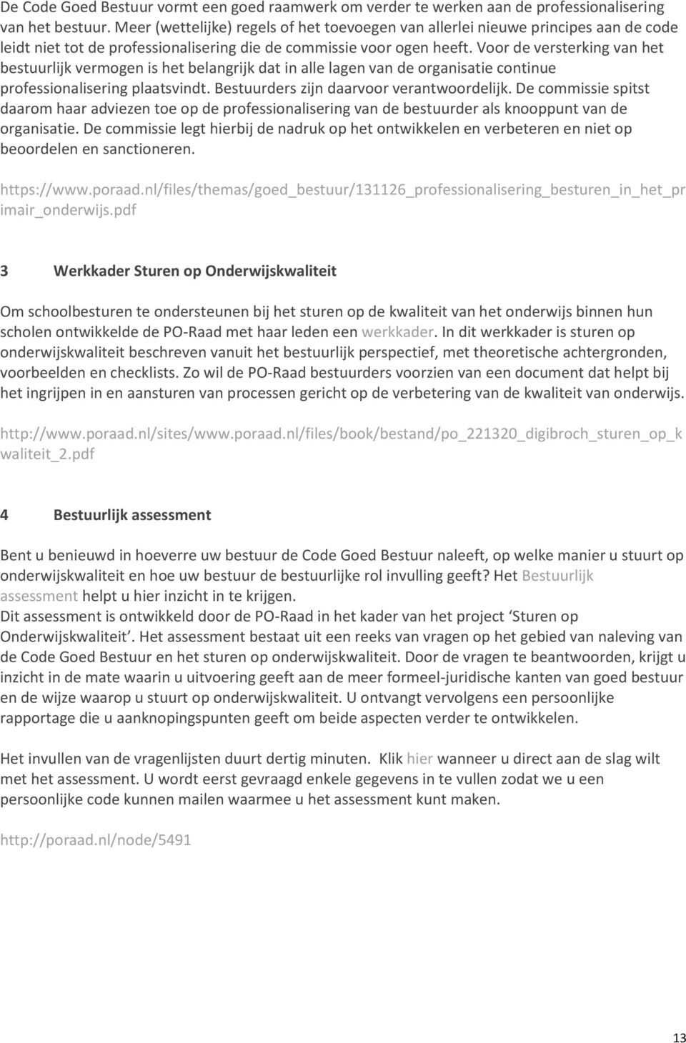 Voor de versterking van het bestuurlijk vermogen is het belangrijk dat in alle lagen van de organisatie continue professionalisering plaatsvindt. Bestuurders zijn daarvoor verantwoordelijk.