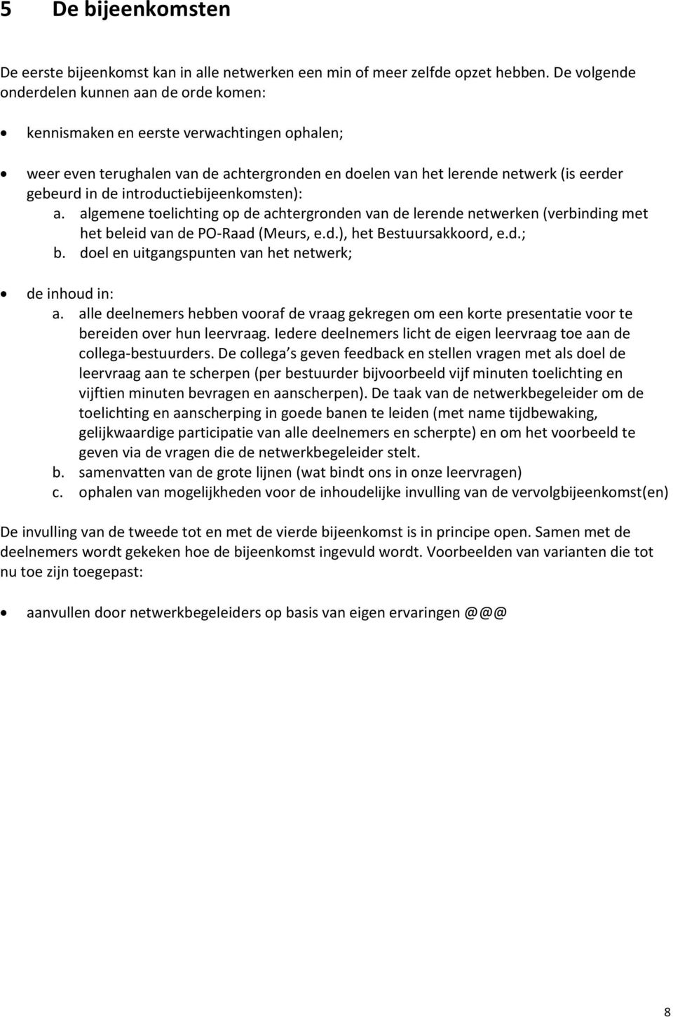 introductiebijeenkomsten): a. algemene toelichting op de achtergronden van de lerende netwerken (verbinding met het beleid van de PO-Raad (Meurs, e.d.), het Bestuursakkoord, e.d.; b.