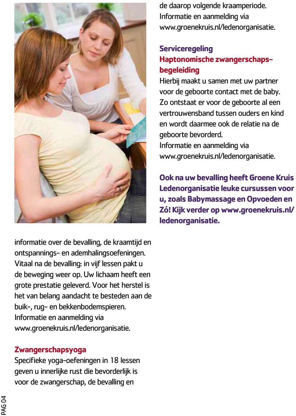 Ook na uw bevalling heeft Groene Kruis Ledenorganisatie leuke cursussen voor u, zoals Babymassage en Opvoeden en Zó! Kijk verder op www.groenekruis.nl/ ledenorganisatie.