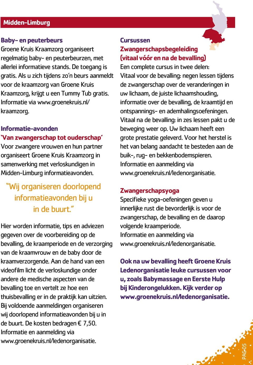 Informatie-avonden Van zwangerschap tot ouderschap Voor zwangere vrouwen en hun partner organiseert Groene Kruis Kraamzorg in samenwerking met verloskundigen in Midden-Limburg informatieavonden.