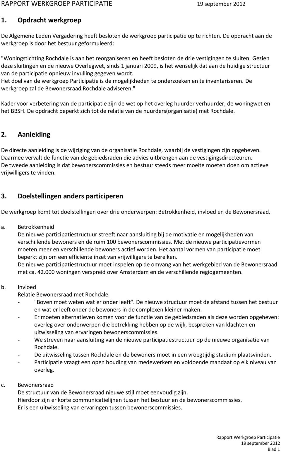 Gezien deze sluitingen en de nieuwe Overlegwet, sinds 1 januari 2009, is het wenselijk dat aan de huidige structuur van de participatie opnieuw invulling gegeven wordt.