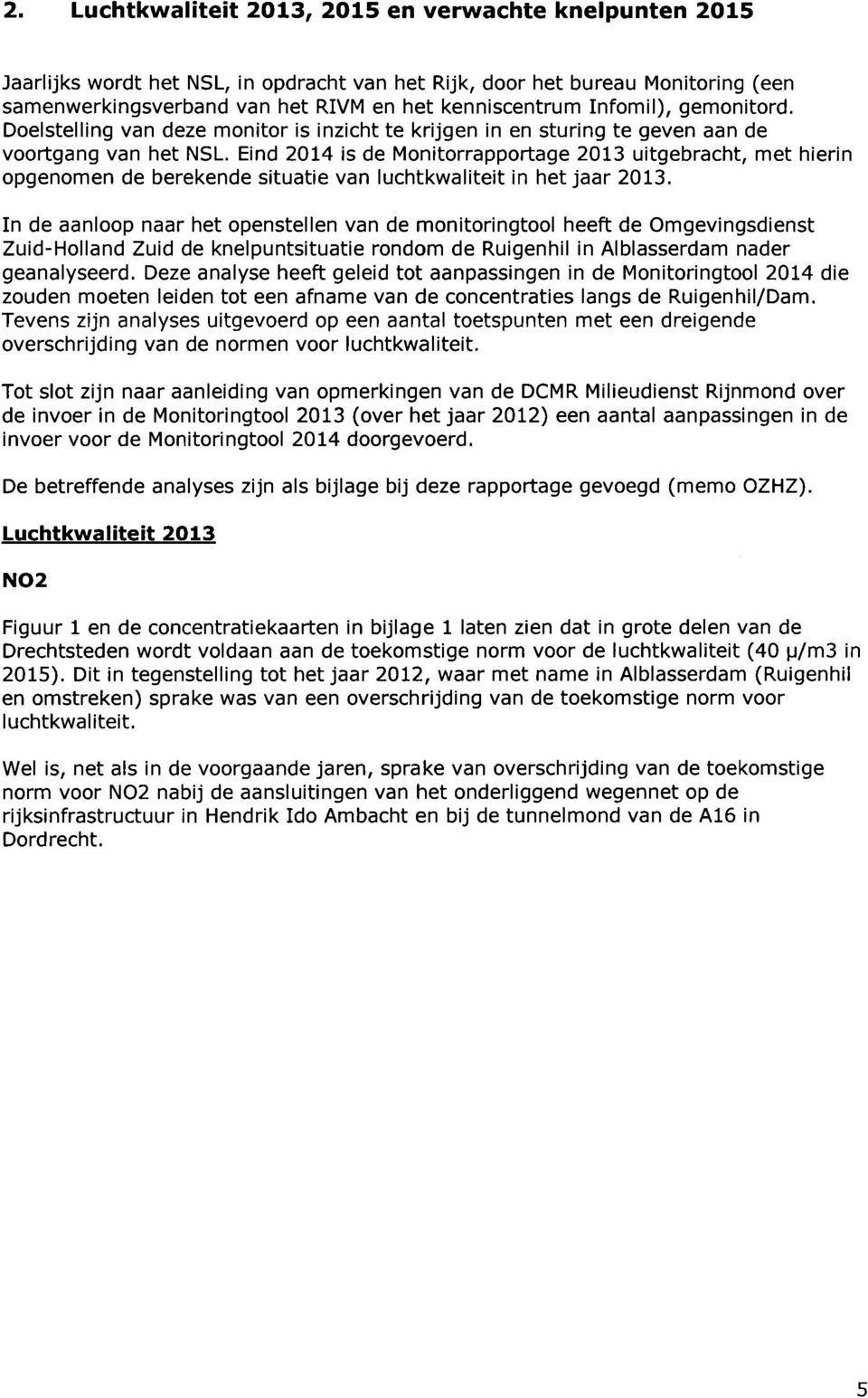 Eind 2014 is de Monitorrapportage 2013 uitgebracht, met hierin opgenomen de berekende situatie van luchtkwaliteit in het jaar 2013.