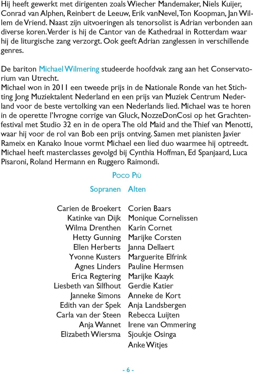 Ook geeft Adrian zanglessen in verschillende genres. De bariton Michael Wilmering studeerde hoofdvak zang aan het Conservatorium van Utrecht.