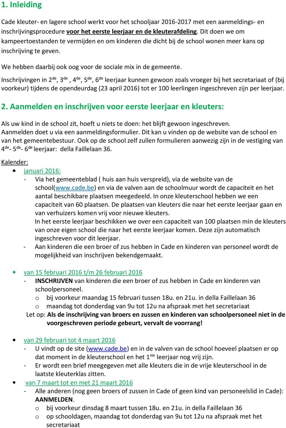 Inschrijvingen in 2 de, 3 de, 4 de, 5 de, 6 de leerjaar kunnen gewoon zoals vroeger bij het secretariaat of (bij voorkeur) tijdens de opendeurdag (23 april 2016) tot er 100 leerlingen ingeschreven