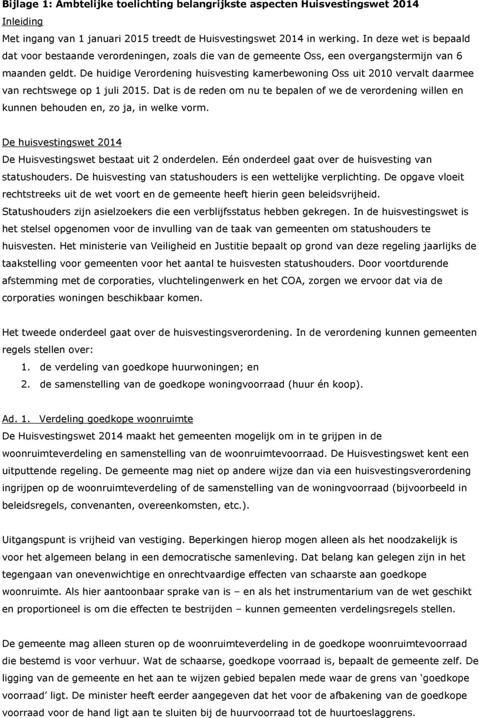 De huidige Verordening huisvesting kamerbewoning Oss uit 2010 vervalt daarmee van rechtswege op 1 juli 2015.