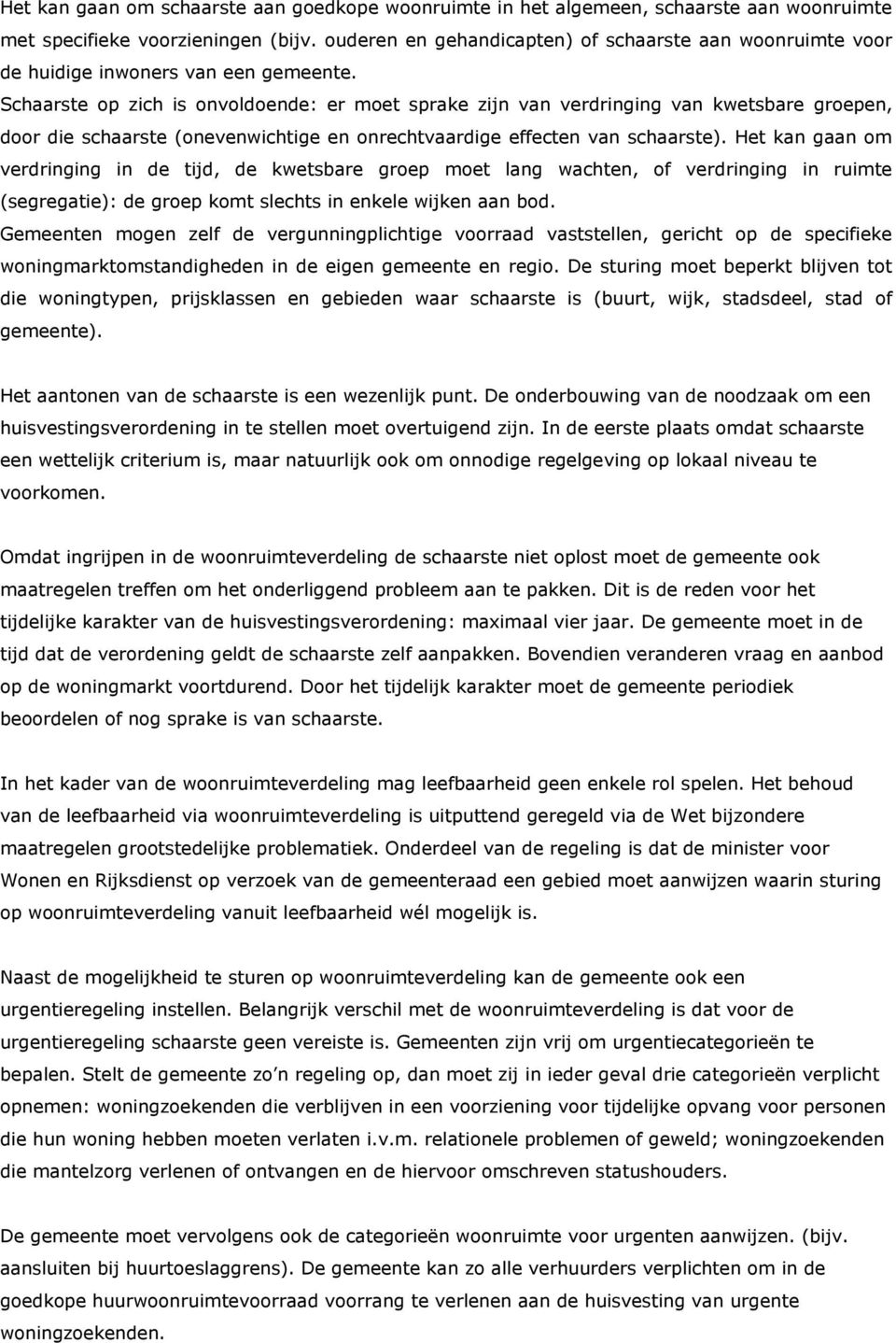 Schaarste op zich is onvoldoende: er moet sprake zijn van verdringing van kwetsbare groepen, door die schaarste (onevenwichtige en onrechtvaardige effecten van schaarste).