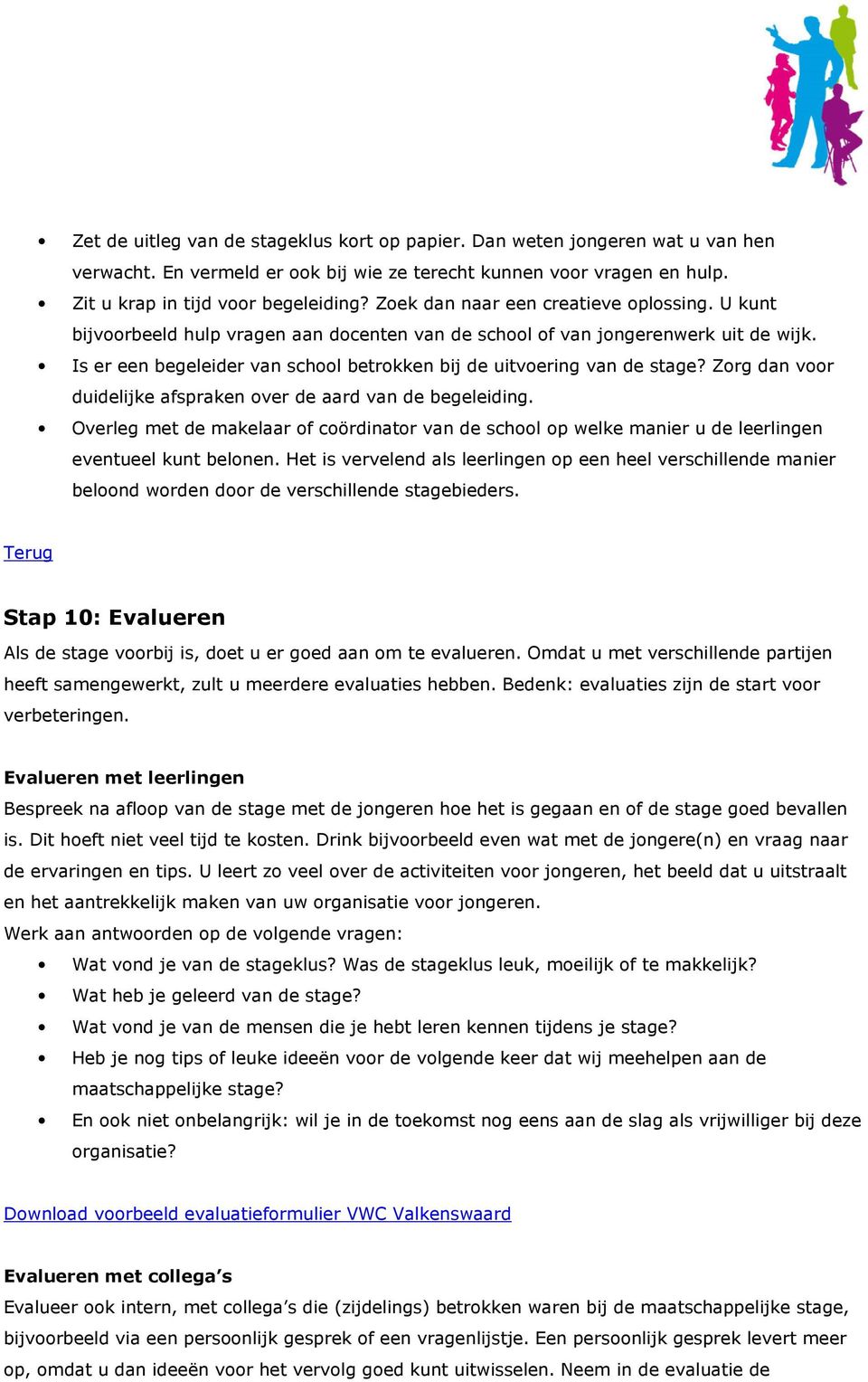 Is er een begeleider van school betrokken bij de uitvoering van de stage? Zorg dan voor duidelijke afspraken over de aard van de begeleiding.