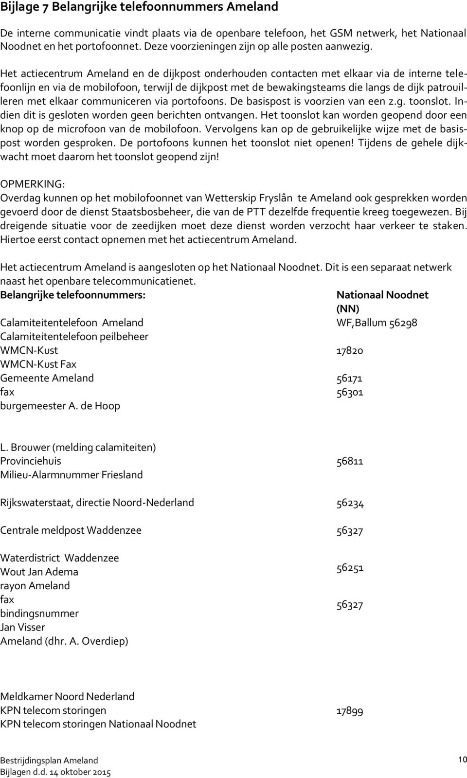 Het actiecentrum Ameland en de dijkpost onderhouden contacten met elkaar via de interne telefoonlijn en via de mobilofoon, terwijl de dijkpost met de bewakingsteams die langs de dijk patrouilleren