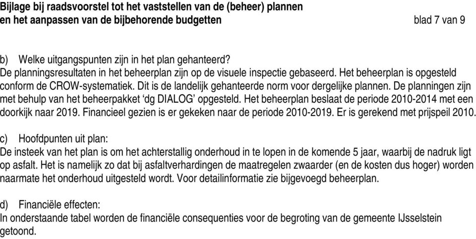 Het beheerplan beslaat de periode 2010-2014 met een doorkijk naar 2019. Financieel gezien is er gekeken naar de periode 2010-2019. Er is gerekend met prijspeil 2010.