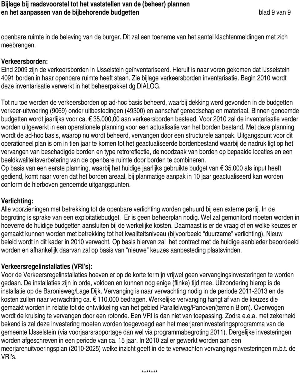 Zie bijlage verkeersborden inventarisatie. Begin 2010 wordt deze inventarisatie verwerkt in het beheerpakket dg DIALOG.