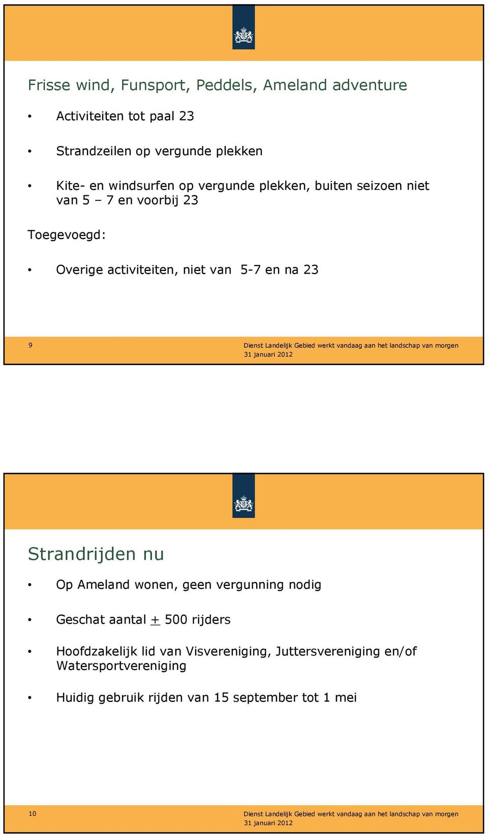 5-7 en na 23 9 Strandrijden nu Op Ameland wonen, geen vergunning nodig Geschat aantal + 500 rijders Hoofdzakelijk