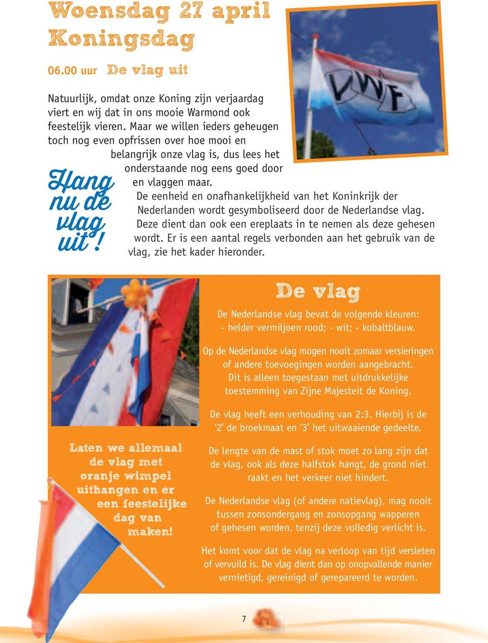 De eenheid en onafhankelijkheid van het Koninkrijk der Nederlanden wordt gesymboliseerd door de Nederlandse vlag. Deze dient dan ook een ereplaats in te nemen als deze gehesen wordt.