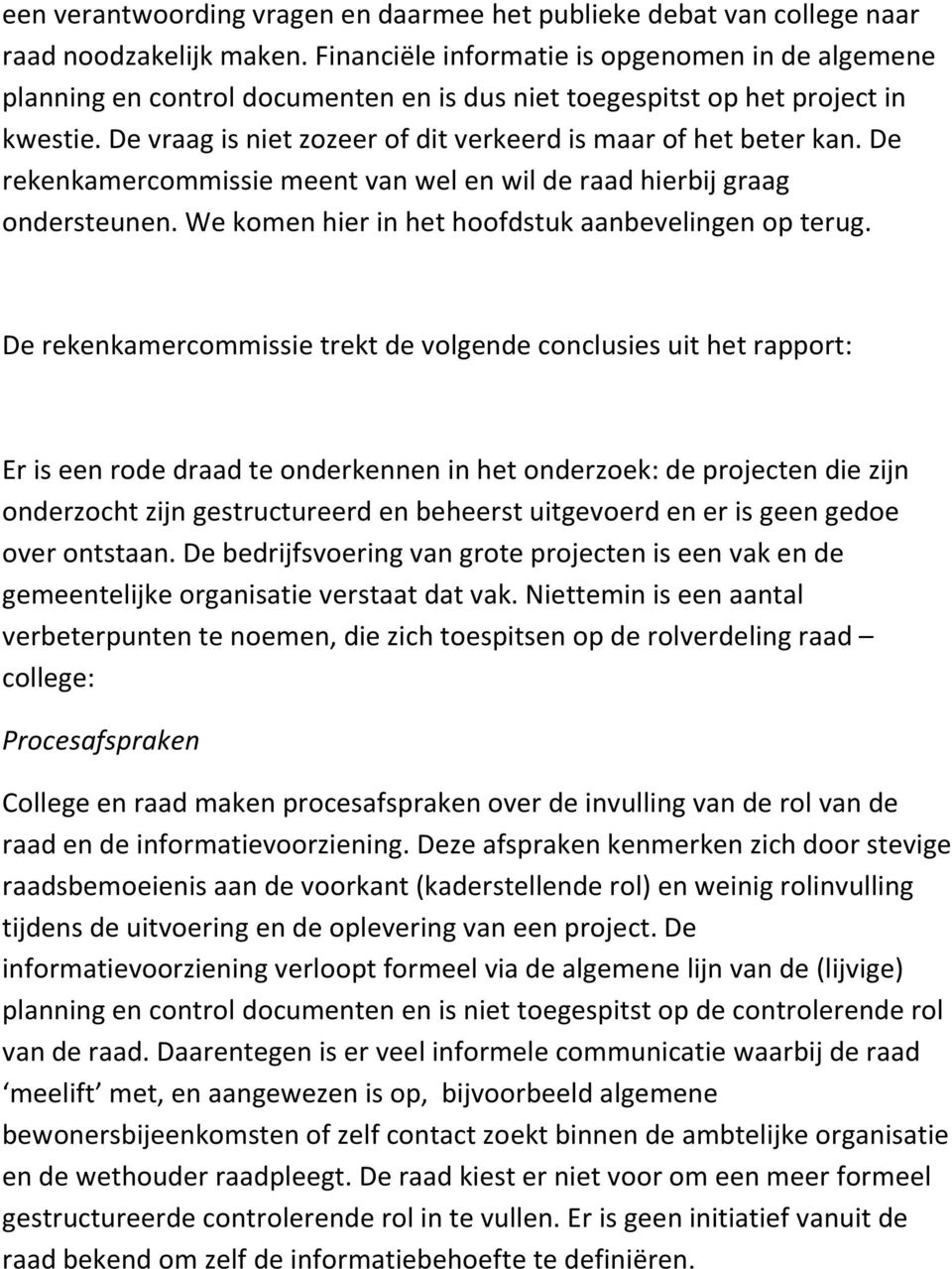 De rekenkamercommissie meent van wel en wil de raad hierbij graag ondersteunen. We komen hier in het hoofdstuk aanbevelingen op terug.