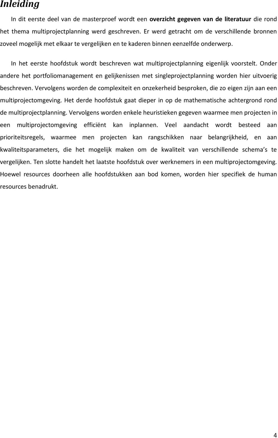 In het eerste hoofdstuk wordt beschreven wat multiprojectplanning eigenlijk voorstelt. Onder andere het portfoliomanagement en gelijkenissen met singleprojectplanning worden hier uitvoerig beschreven.