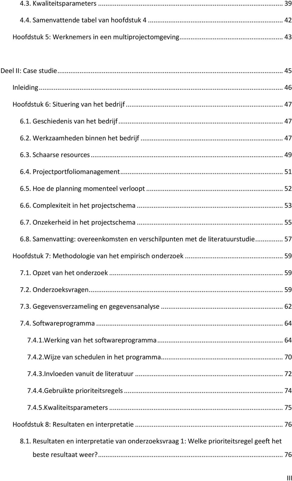 .. 51 6.5. Hoe de planning momenteel verloopt... 52 6.6. Complexiteit in het projectschema... 53 6.7. Onzekerheid in het projectschema... 55 6.8.