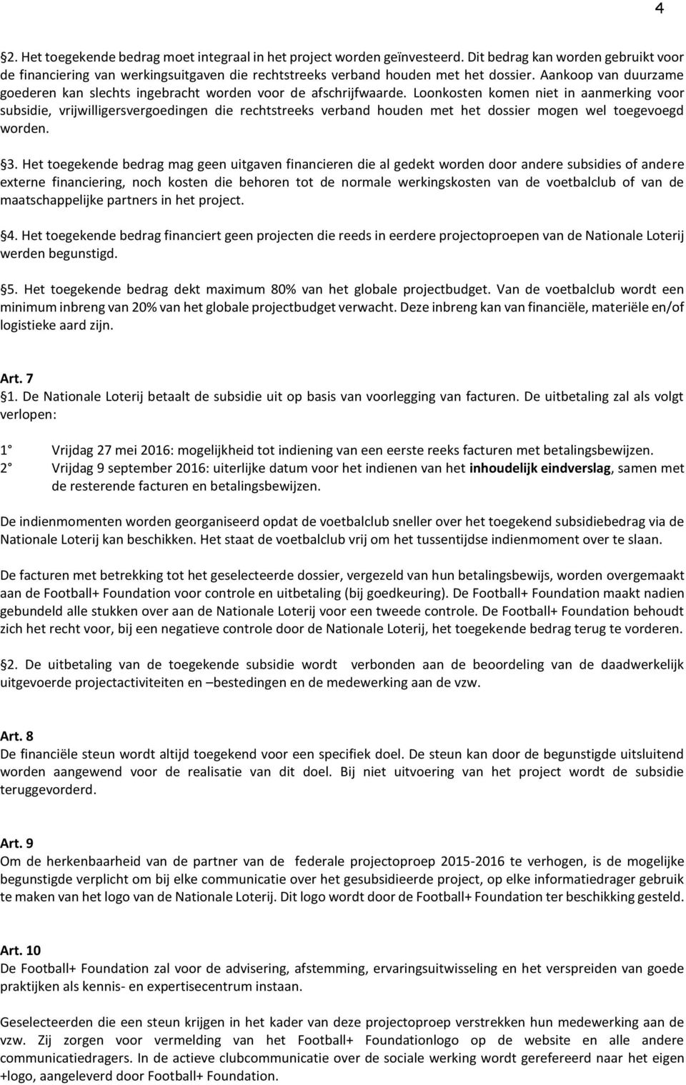 Loonkosten komen niet in aanmerking voor subsidie, vrijwilligersvergoedingen die rechtstreeks verband houden met het dossier mogen wel toegevoegd worden. 3.