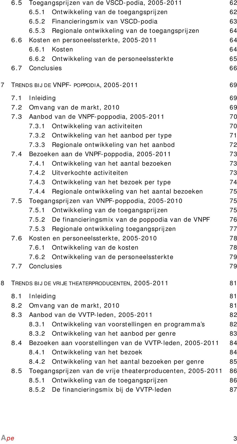 2 Omvang van de markt, 2010 69 7.3 Aanbod van de VNPF-poppodia, 2005-2011 70 7.3.1 Ontwikkeling van activiteiten 70 7.3.2 Ontwikkeling van het aanbod per type 71 7.3.3 Regionale ontwikkeling van het aanbod 72 7.