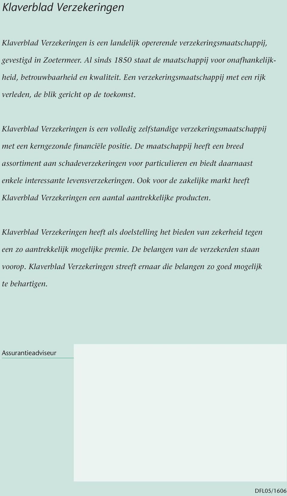 Klaverblad Verzekeringen is een volledig zelfstandige verzekeringsmaatschappij met een kerngezonde financiële positie.