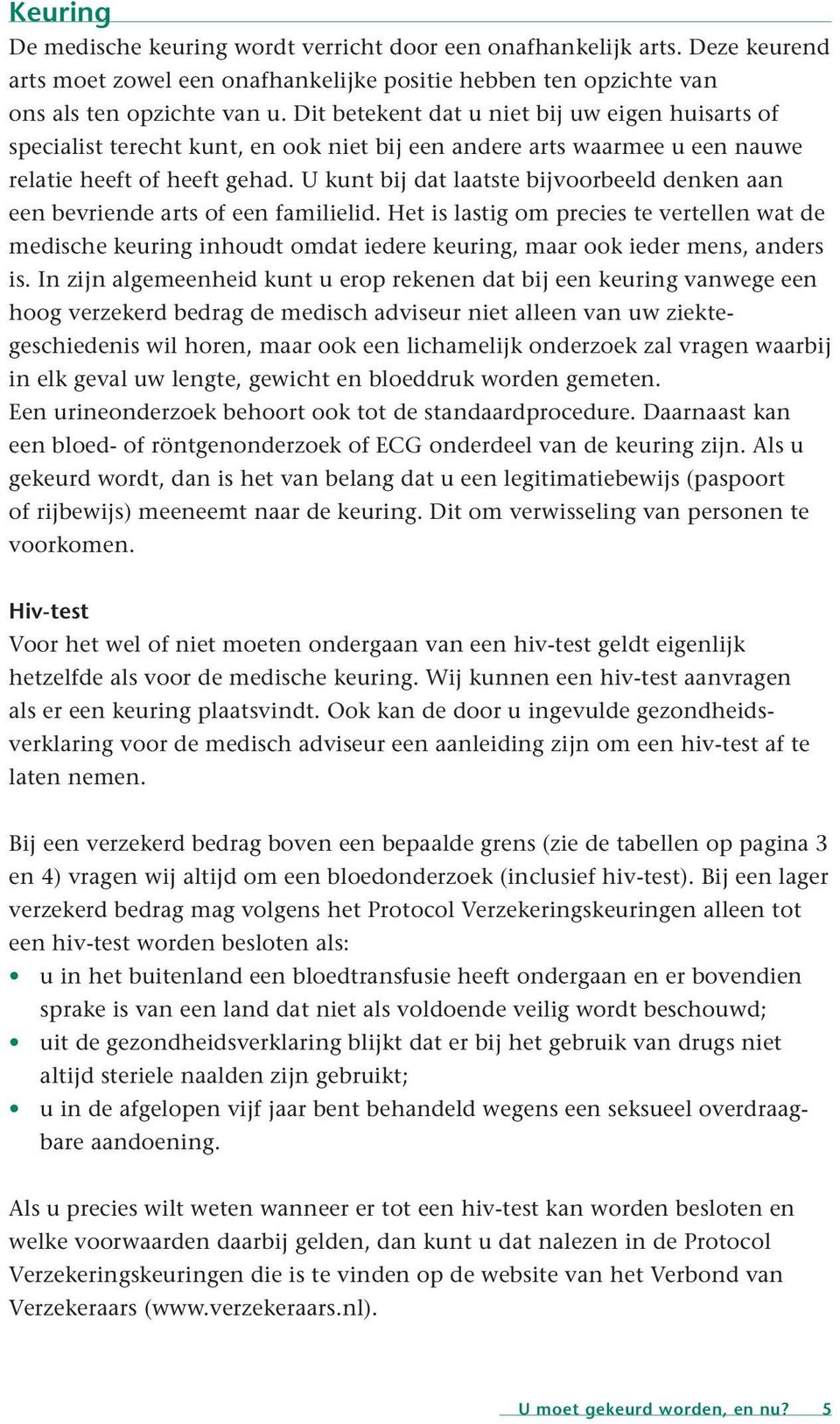 U kunt bij dat laatste bijvoorbeeld denken aan een bevriende arts of een familielid.