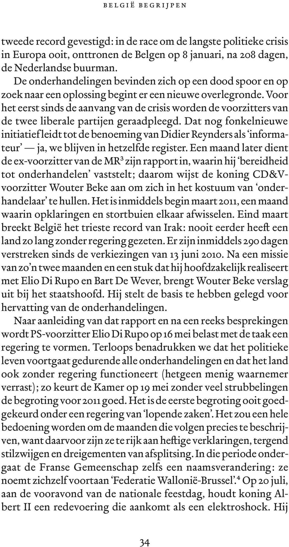 Voor het eerst sinds de aanvang van de crisis worden de voorzitters van de twee liberale partijen geraadpleegd.