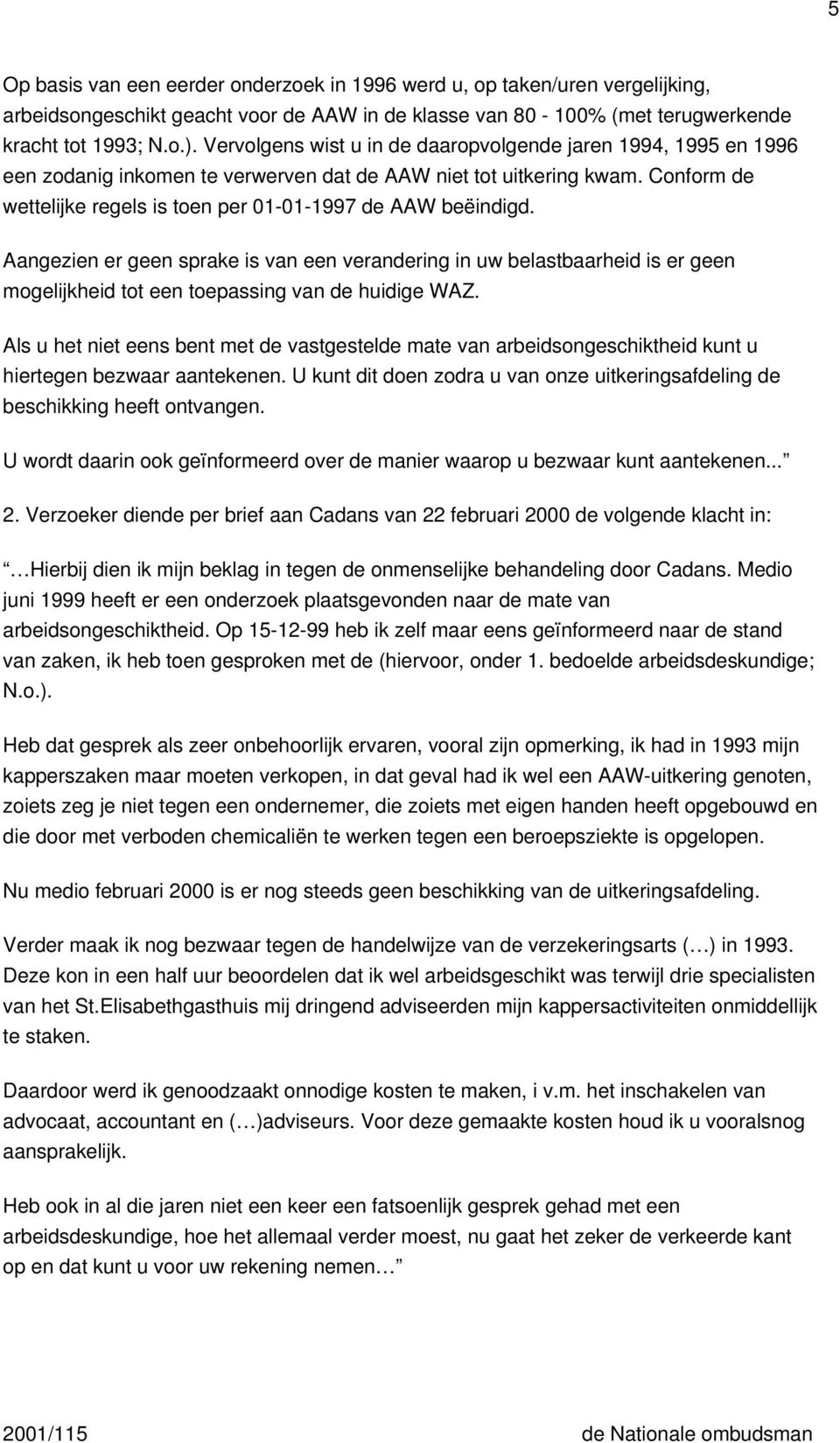 Conform de wettelijke regels is toen per 01-01-1997 de AAW beëindigd.