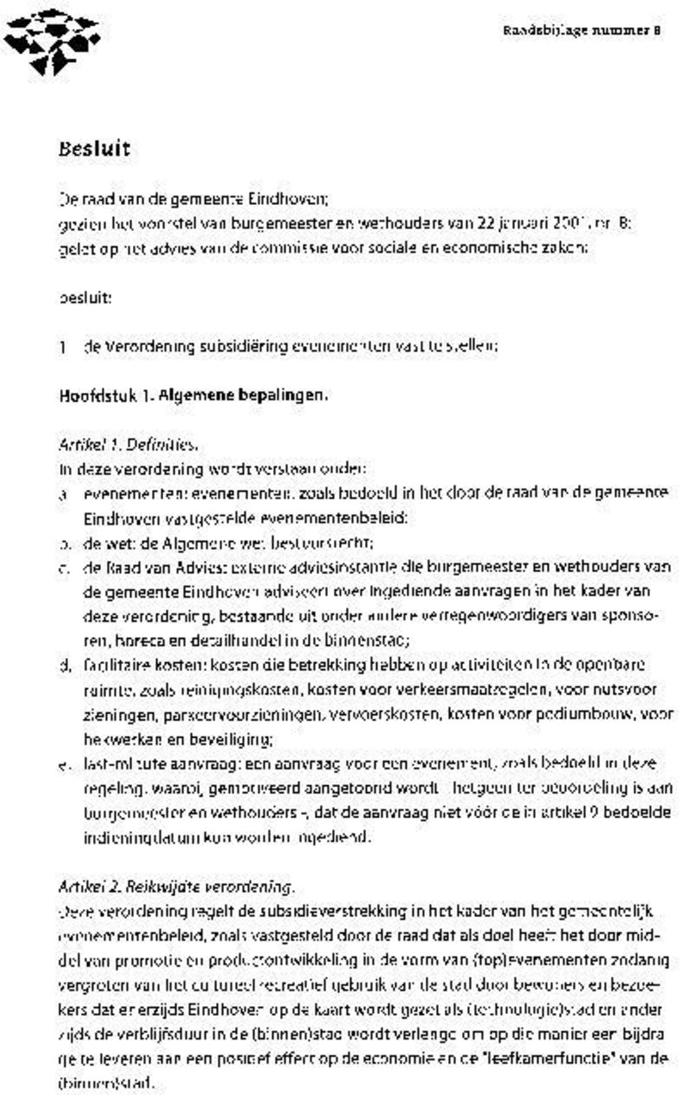 In deze verordening wordt verstaan onder; a. evenementen: evenementen, zoals bedoeld in het door de raad van de gemeente Eindhoven vastgestelde evenementenbeleid; b.