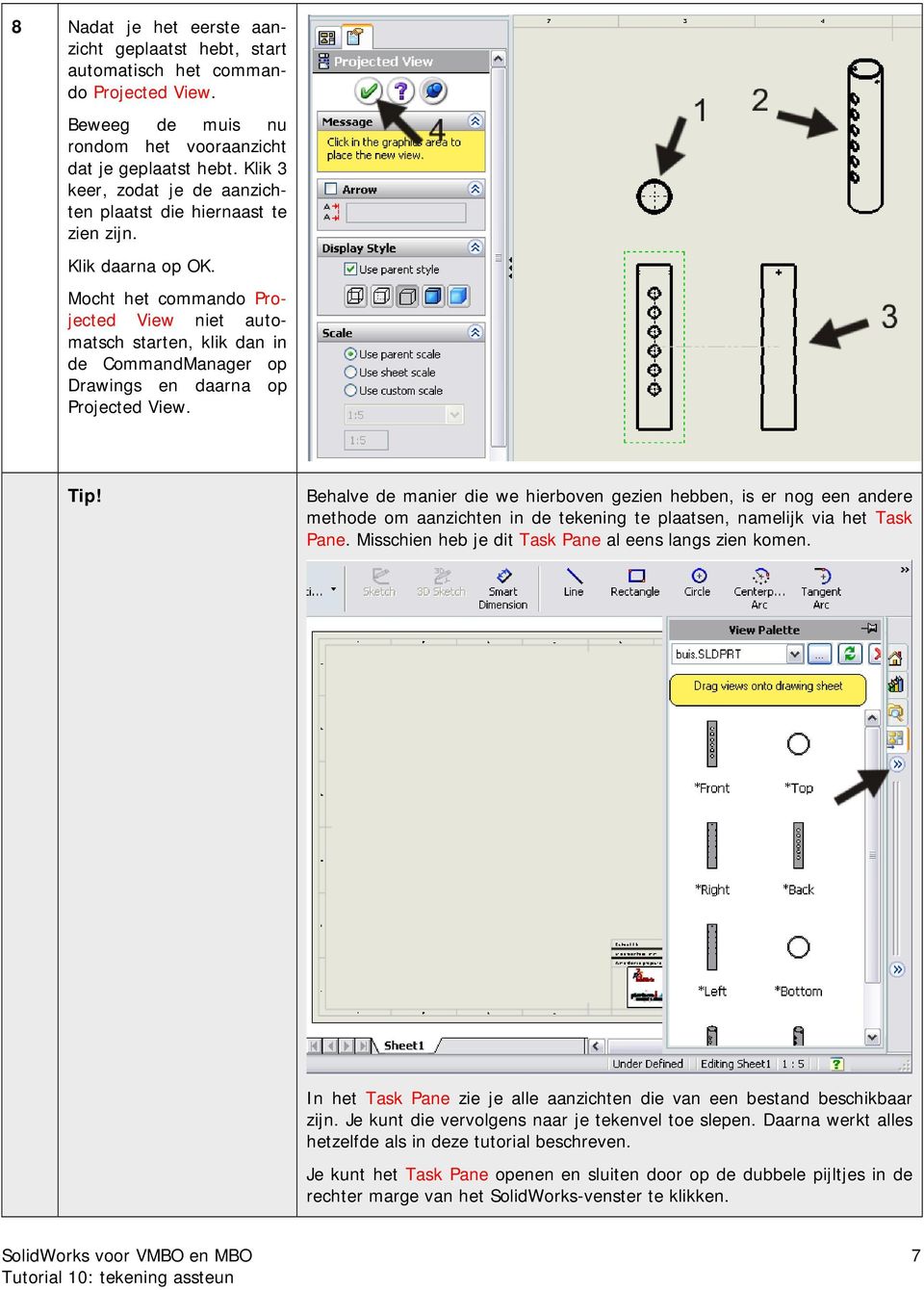 Mocht het commando Projected View niet automatsch starten, klik dan in de CommandManager op Drawings en daarna op Projected View. Tip!