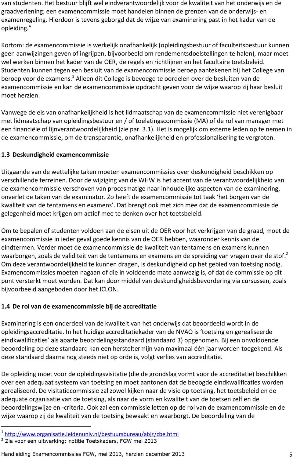 Hierdoor is tevens geborgd dat de wijze van examinering past in het kader van de opleiding.