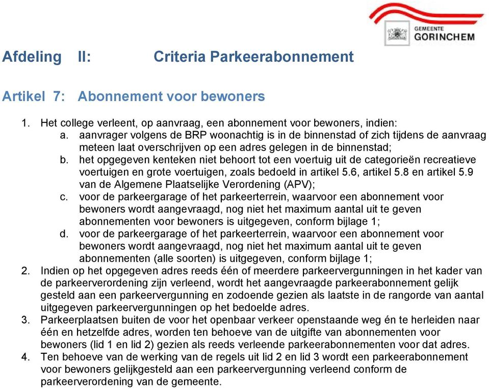 het opgegeven kenteken niet behoort tot een voertuig uit de categorieën recreatieve voertuigen en grote voertuigen, zoals bedoeld in artikel 5.6, artikel 5.8 en artikel 5.