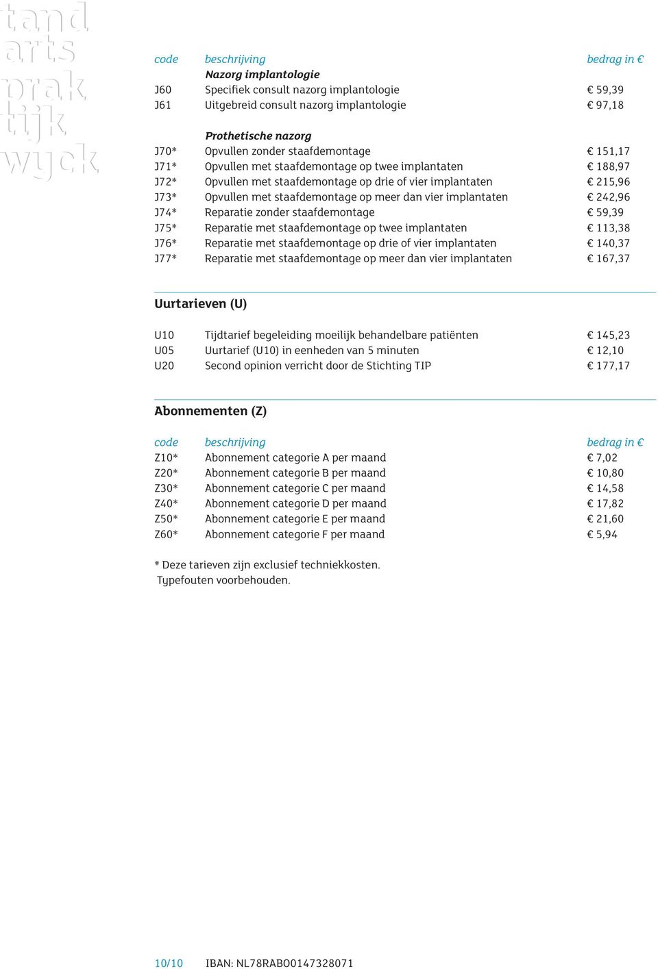 zonder staafdemontage 59,39 J75* Reparatie met staafdemontage op twee implantaten 113,38 J76* Reparatie met staafdemontage op drie of vier implantaten 140,37 J77* Reparatie met staafdemontage op meer