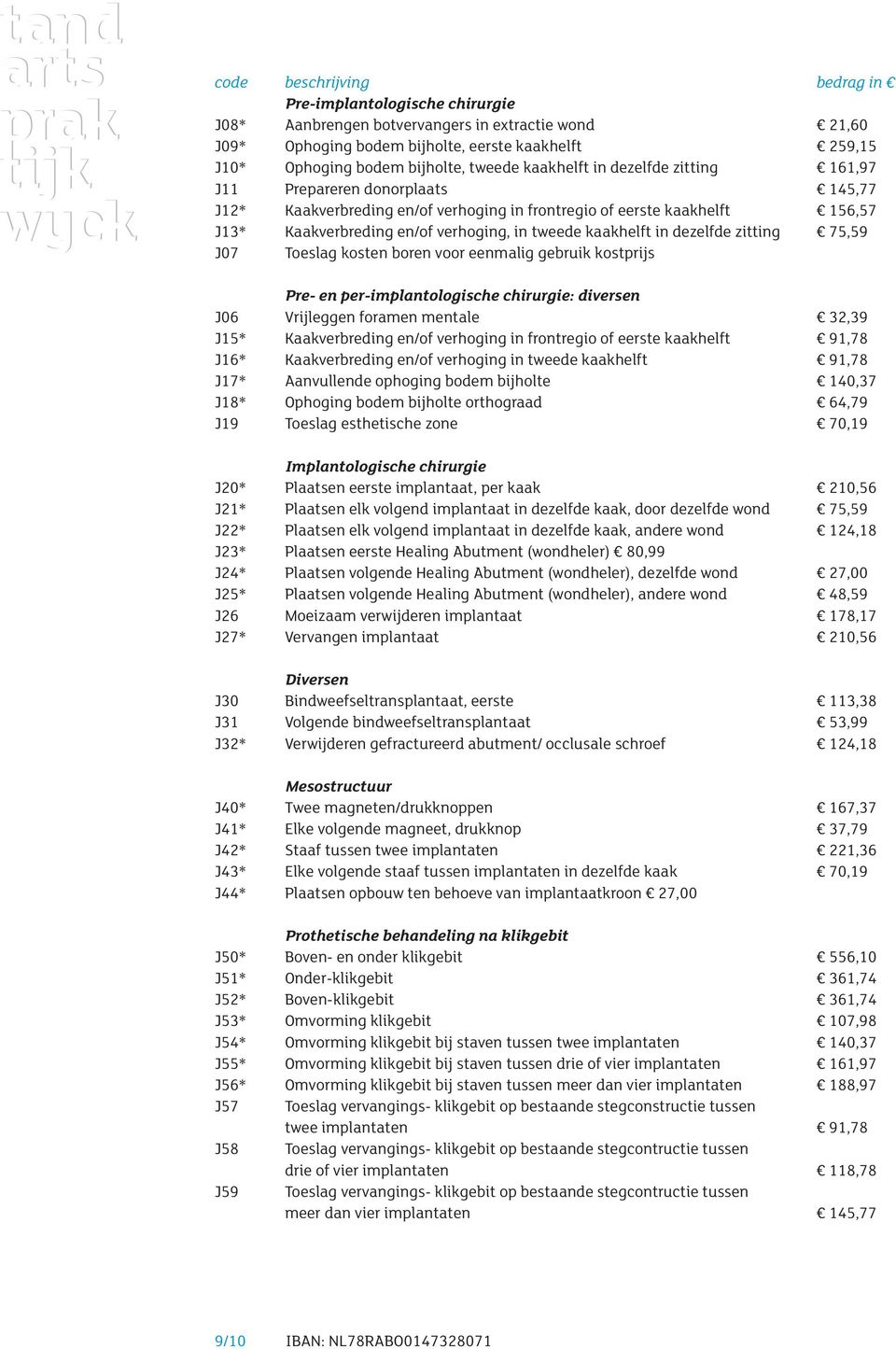 zitting 75,59 J07 Toeslag kosten boren voor eenmalig gebruik kostprijs Pre- en per-implantologische chirurgie: diversen J06 Vrijleggen foramen mentale 32,39 J15* Kaakverbreding en/of verhoging in