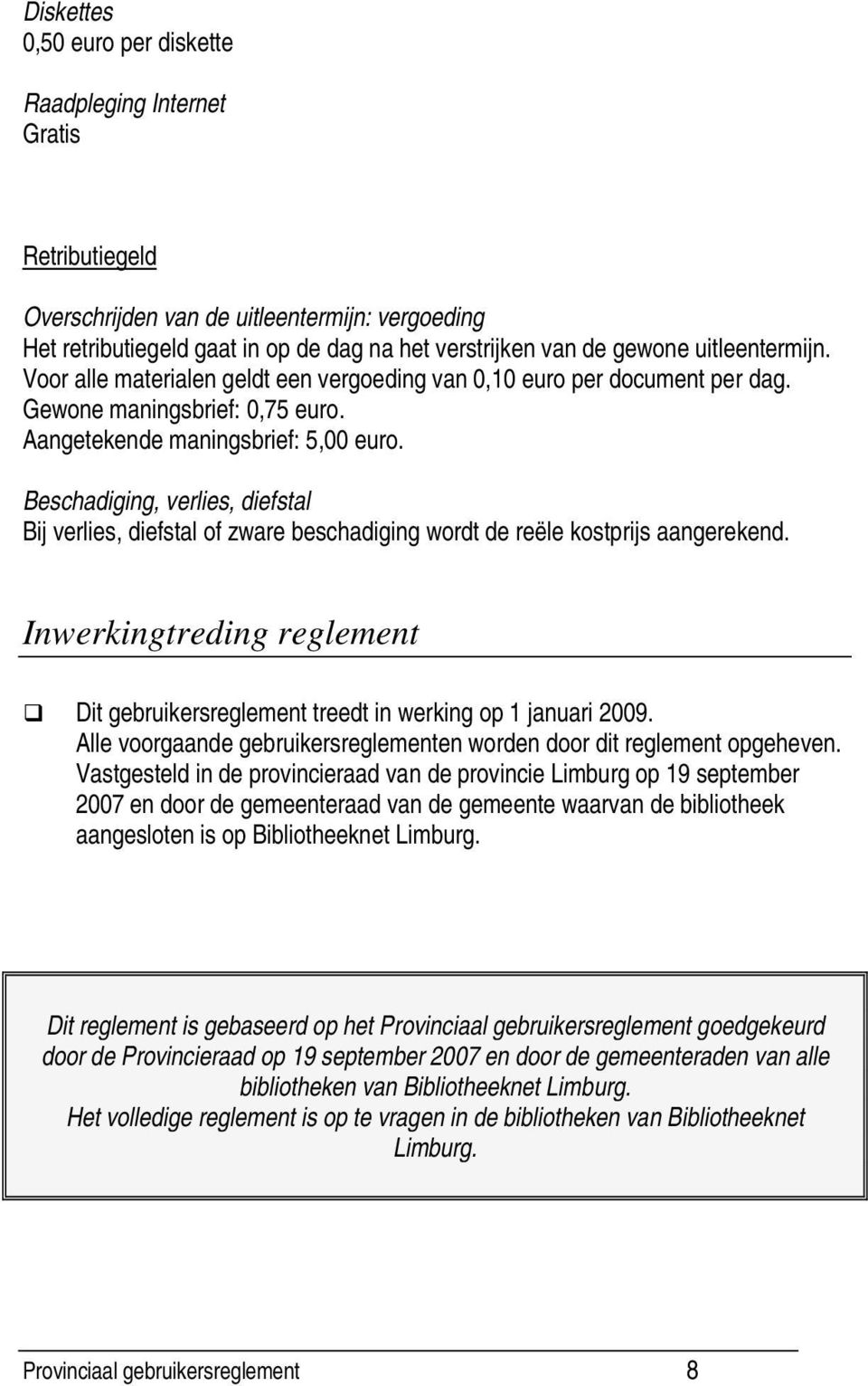 Beschadiging, verlies, diefstal Bij verlies, diefstal of zware beschadiging wordt de reële kostprijs aangerekend.