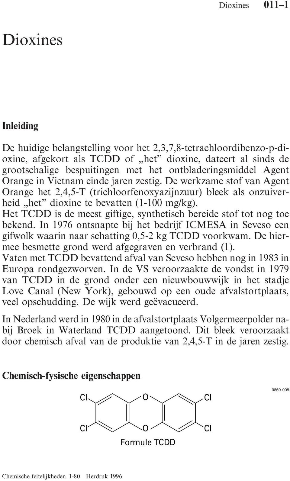 Het TCDD is de meest giftige, synthetisch bereide stof tot nog toe bekend. In 1976 ontsnapte bij het bedrijf ICMESA in Seveso een gifwolk waarin naar schatting 0,5-2 kg TCDD voorkwam.