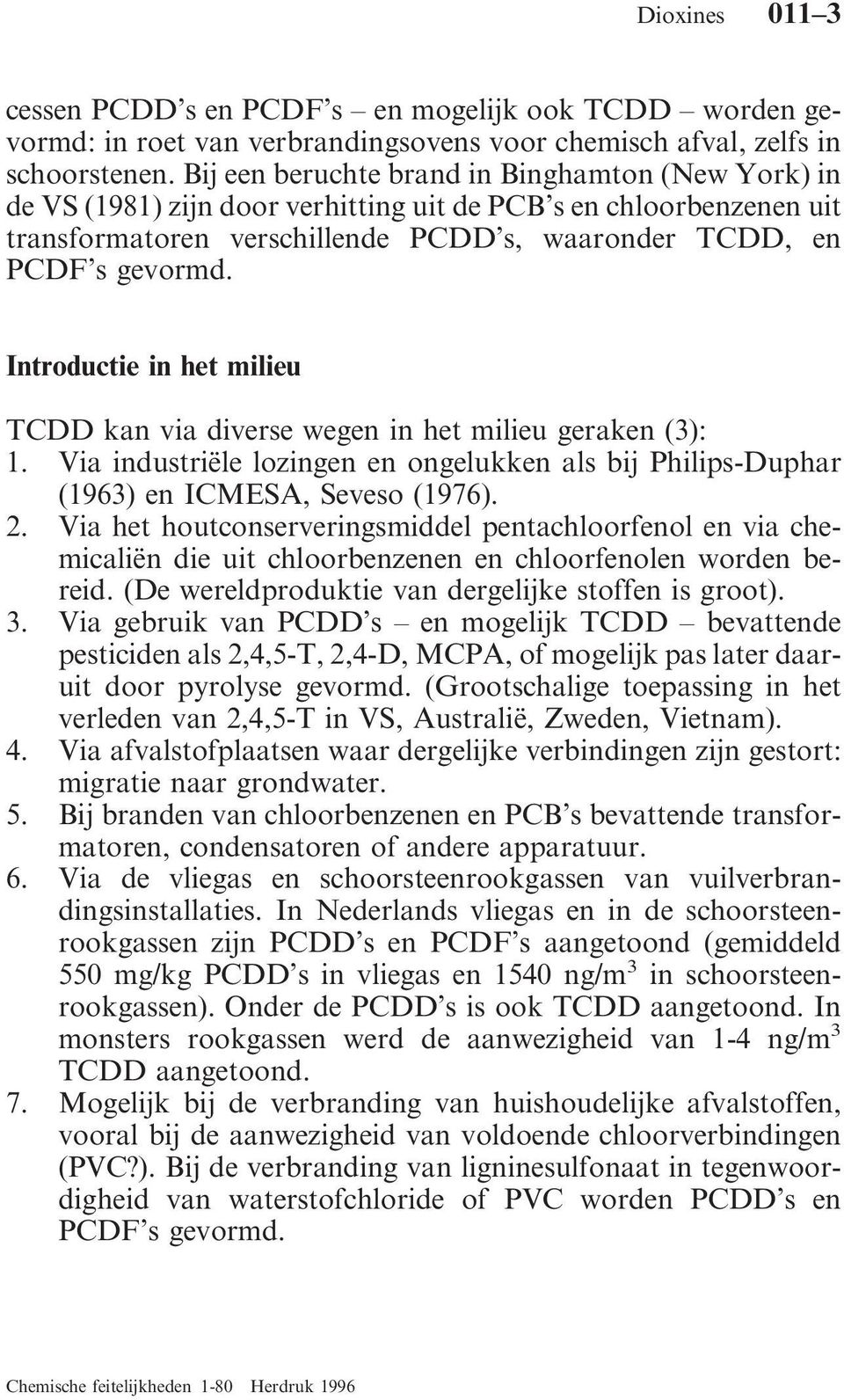 Introductie in het milieu TCDD kan via diverse wegen in het milieu geraken (3): 1. Via industriële lozingen en ongelukken als bij Philips-Duphar (1963) en ICMESA, Seveso (1976). 2.