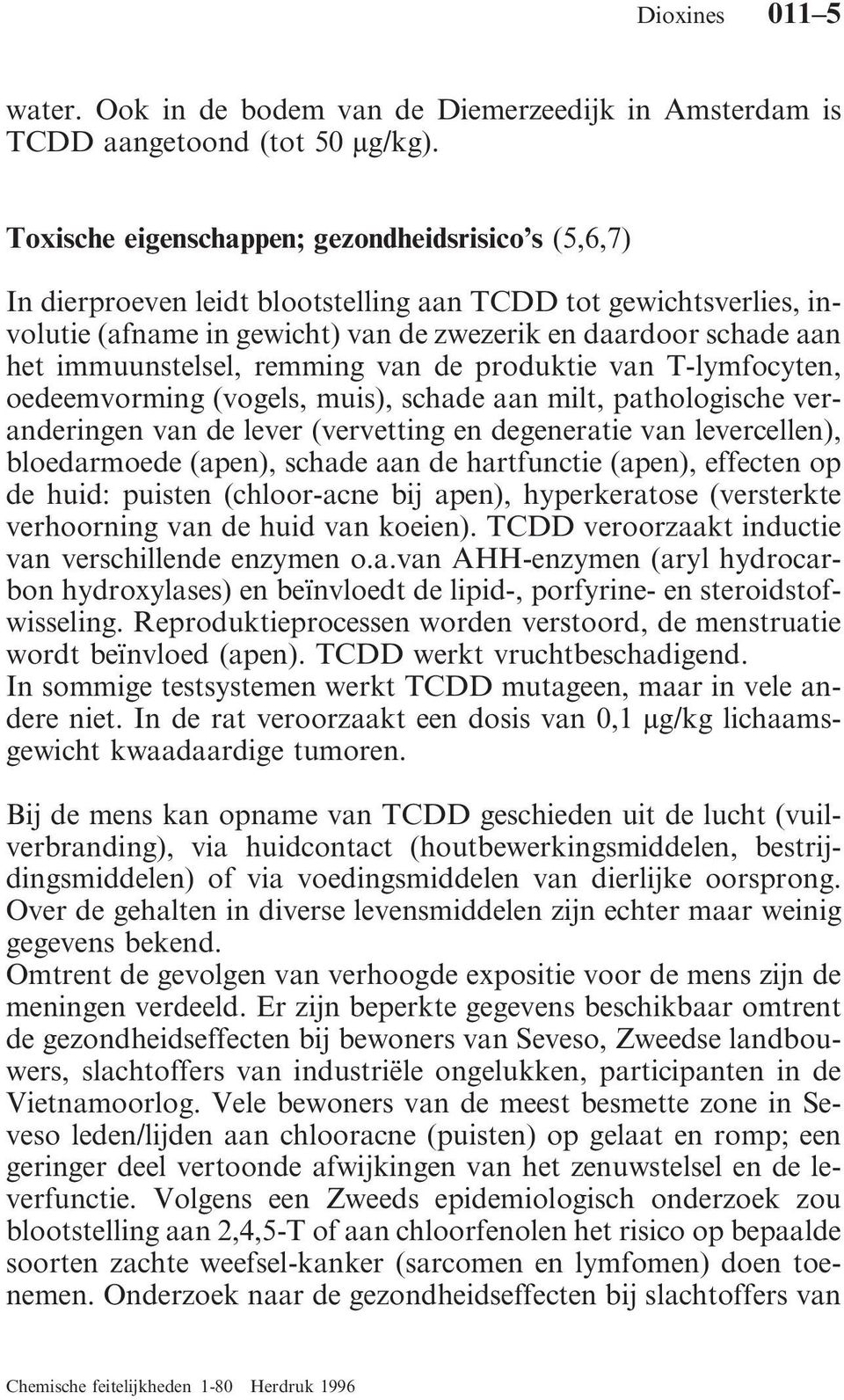 immuunstelsel, remming van de produktie van T-lymfocyten, oedeemvorming (vogels, muis), schade aan milt, pathologische veranderingen van de lever (vervetting en degeneratie van levercellen),